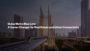 Dubai Metro Blue Line: A Game-Changer for Real Estate and Urban Connectivity