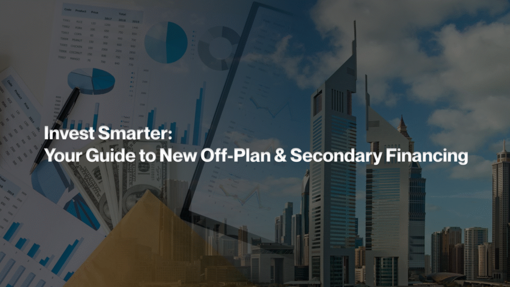 Invest Smarter Your Guide to New Off-Plan & Secondary Financing
