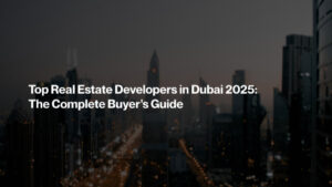 Top Real Estate Developers in Dubai 2025 — The Complete Buyer’s Guide